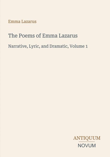 "Emma Lazarus. The Poems of Emma Lazarus: Narrative, Lyric, and Dramatic, Volume 1. Antiquum Novum." Schlichtes Layout.