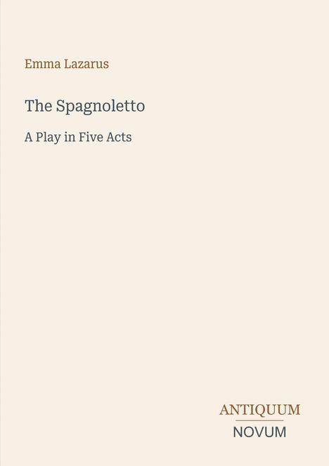 Oben: "Emma Lazarus". Mitte: "The Spagnoletto - A Play in Five Acts". Unten: "ANTIQUM NOVUM". Heller Hintergrund.