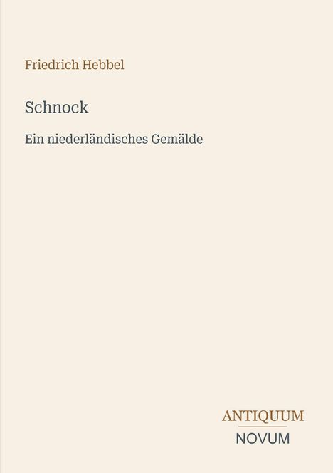 "Friedrich Hebbel. Schnock. Ein niederländisches Gemälde. ANTIQUUM NOVUM." Beige Hintergrund, minimalistisches Design.