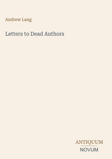 Titel: "Letters to Dead Authors" von Andrew Lang. Unten rechts steht "ANTIQUM NOVUM". Heller Hintergrund.