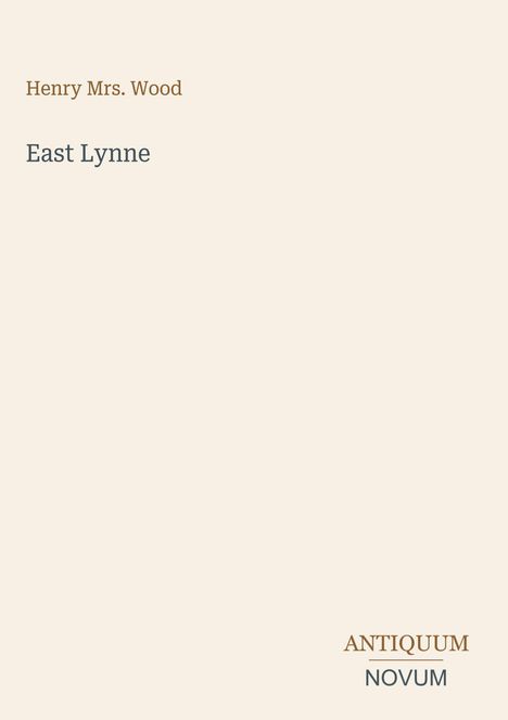 Henry Mrs. Wood, East Lynne. Unten steht "ANTIQUM NOVUM" in unterschiedlichen Schriften auf beigem Hintergrund.