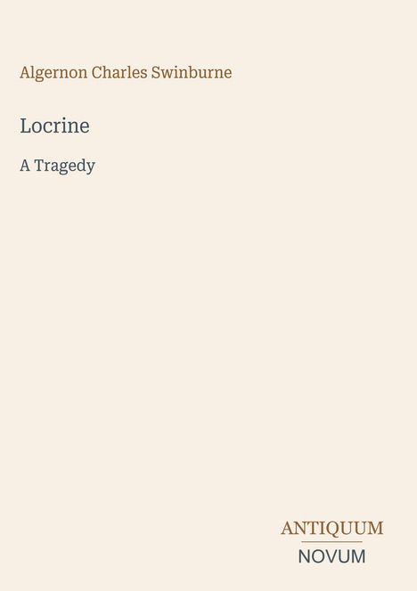 "Algernon Charles Swinburne, Locrine, A Tragedy" in stilvoller Schrift auf hellem Hintergrund. Logo: ANTIQUUM NOVUM.