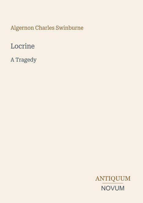 Algernon Charles Swinburne, Locrine: A Tragedy. Unten rechts steht Antiquum Novum. Einfache, minimalistische Gestaltung.