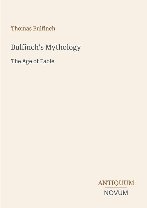 "Thomas Bulfinch. Bulfinch's Mythology. The Age of Fable. ANTIQUUM NOVUM." Text auf cremefarbenem Hintergrund.