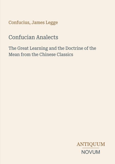 Konfuzius, James Legge: Confucian Analects. Titel: The Great Learning and the Doctrine of the Mean. Unten: ANTIQUUM NOVUM.