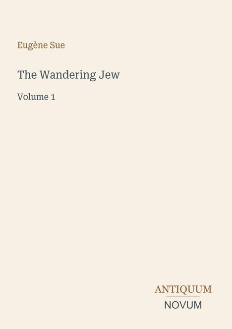 Text: Eugène Sue, The Wandering Jew, Volume 1. Unten rechts: Antiquum Novum. Hintergrund in hellem Beige.