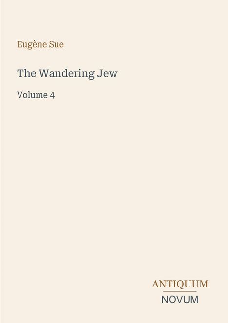 Text: "Eugène Sue, The Wandering Jew, Volume 4, ANTIQUUM NOVUM." 
Ein schlichtes, beige gestaltetes Buchcover.
