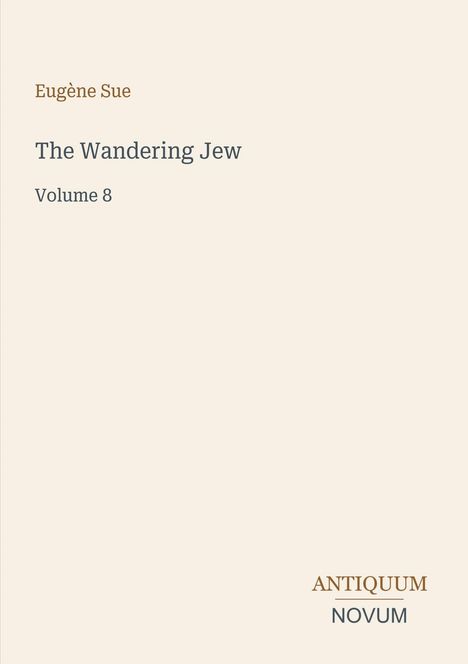 „Eugène Sue. The Wandering Jew. Volume 8. ANTIQUUM NOVUM.“ Schlichte, elegante Gestaltung auf hellem Hintergrund.