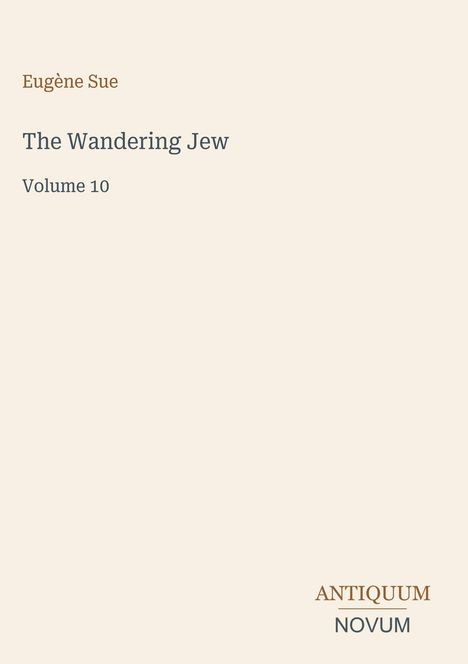 Buchtitel: "The Wandering Jew" von Eugène Sue, Band 10. Unten rechts steht "ANTIQUM NOVUM". Schlichtes Coverdesign.