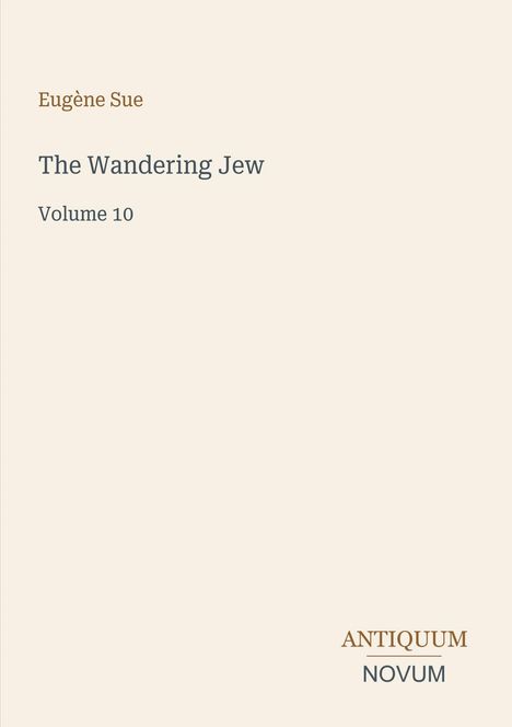 Eugène Sue, The Wandering Jew, Volume 10, ANTIQUUM NOVUM. Schlichtes Design auf beigem Hintergrund.