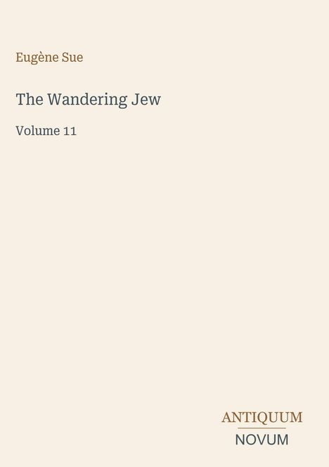 "Eugène Sue, The Wandering Jew, Volume 11. Antiquum Novum" steht auf einem einfachen, beigefarbenen Hintergrund.