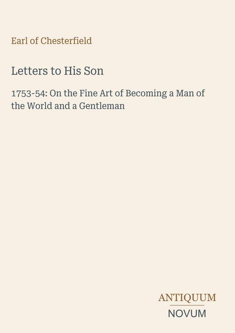 Titel: Letters to His Son. Untertitel: 1753-54: On the Fine Art of Becoming a Man of the World and a Gentleman. Beige Hintergrund.