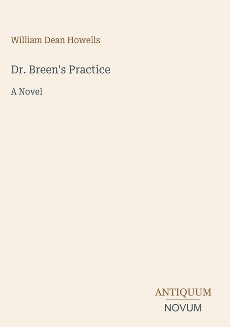 "William Dean Howells: Dr. Breen's Practice. A Novel. Antiquum Novum." Elegante Typografie auf hellem Hintergrund.