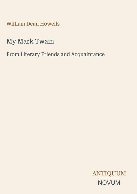„William Dean Howells“, „My Mark Twain“, „From Literary Friends and Acquaintance“, „ANTIQUM NOVUM“ in dezenten Farben.