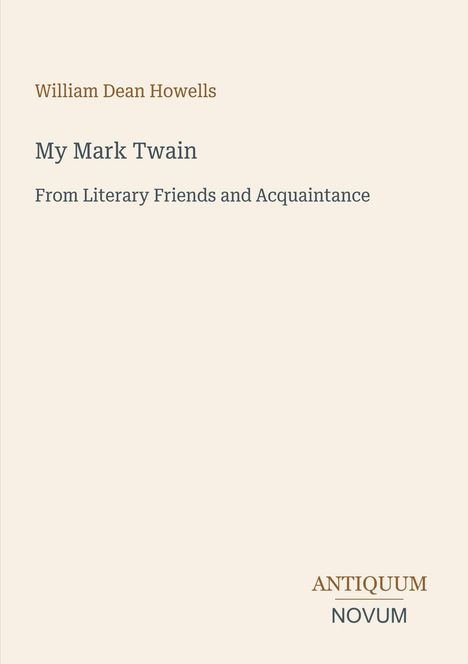 William Dean Howells, My Mark Twain, From Literary Friends and Acquaintance. Beige Hintergrund, schlichtes Design.