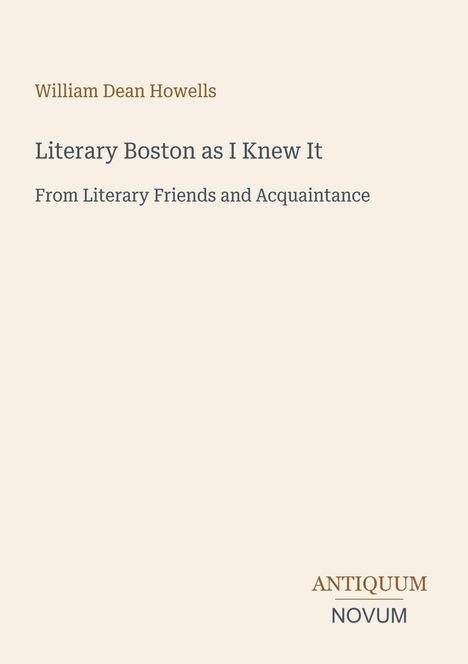 Text: "William Dean Howells. Literary Boston as I Knew It. From Literary Friends and Acquaintance. ANTIQUUM NOVUM."