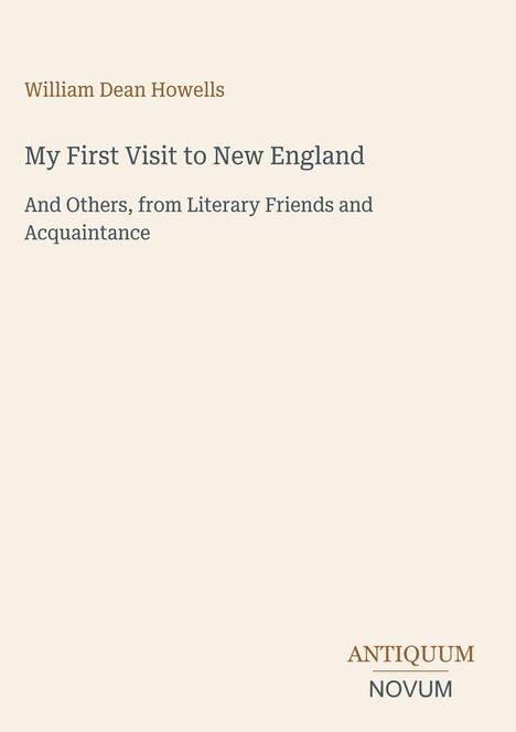 William Dean Howells: My First Visit to New England. Antique-stil, dezentes Cover, Logo unten rechts: ANTIQUUM NOVUM.