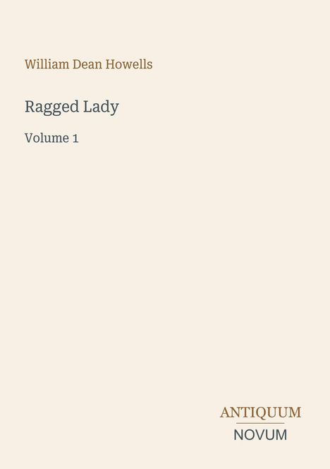 „William Dean Howells. Ragged Lady. Volume 1.“ Unten rechts: „Antiquum Novum“ in schlichtem Design.