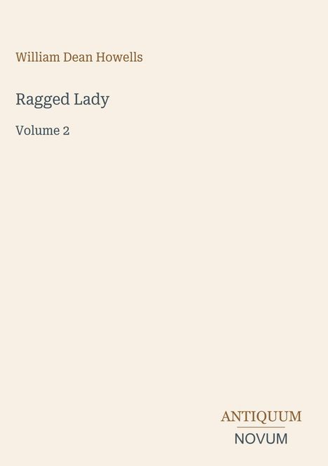 Text: William Dean Howells, Ragged Lady, Volume 2. Unten steht "ANTIQUM NOVUM". Heller Hintergrund.