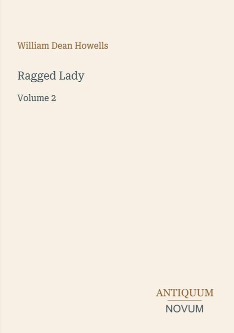 William Dean Howells, "Ragged Lady, Volume 2". Unten steht "ANTIQUM NOVUM". Heller Hintergrund.