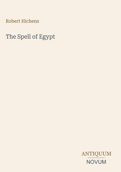 Text oben links: "Robert Hichens", darunter "The Spell of Egypt". Unten rechts: "ANTIQUM NOVUM". Heller Hintergrund.