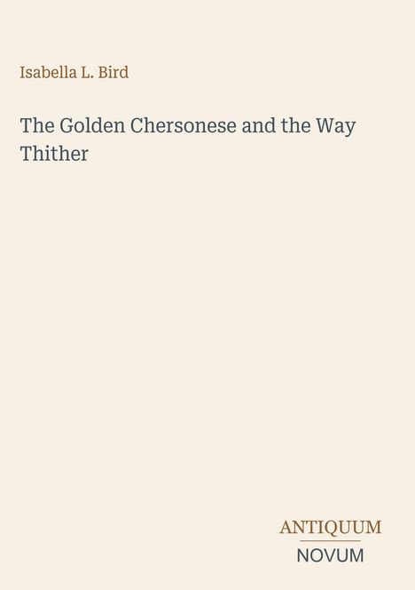 Isabella L. Bird: "The Golden Chersonese and the Way Thither" und "ANTIQUM NOVUM". Minimalistisches Cover auf hellem Hintergrund.