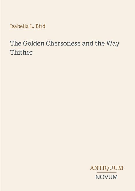 Text: "Isabella L. Bird", "The Golden Chersonese and the Way Thither", "ANTIQUM NOVUM". Beigefarbenes Cover.