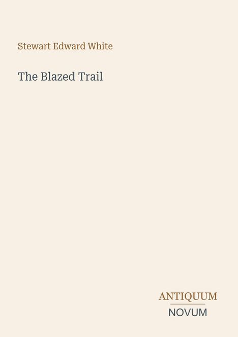 Text oben: "Stewart Edward White". Mittig: "The Blazed Trail". Unten: "ANTIQUM NOVUM". Schlichtes Design.