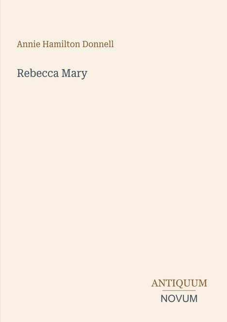 Text: Annie Hamilton Donnell. Rebecca Mary. Antiquum Novum. Beige Hintergrund mit schlichter Gestaltung.