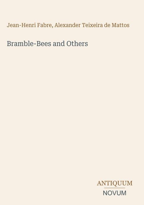 Jean-Henri Fabre, Alexander Teixeira de Mattos. "Bramble-Bees and Others." Antiquum Novum Logo. Beiger Hintergrund.