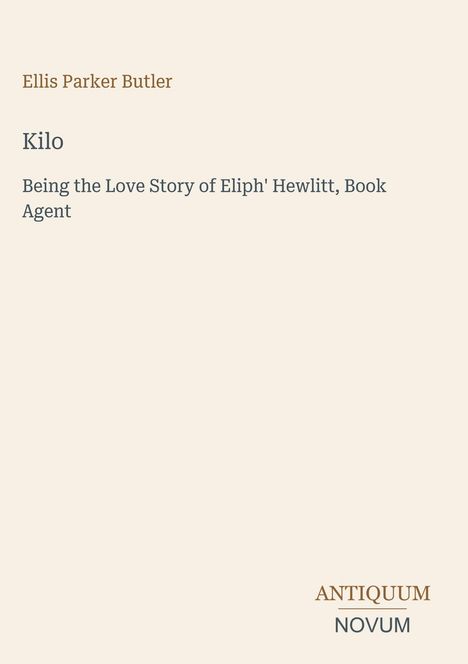 „Ellis Parker Butler“, „Kilo“, „Being the Love Story of Eliph' Hewlitt, Book Agent“. Unten steht „ANTIQUM NOVUM“.