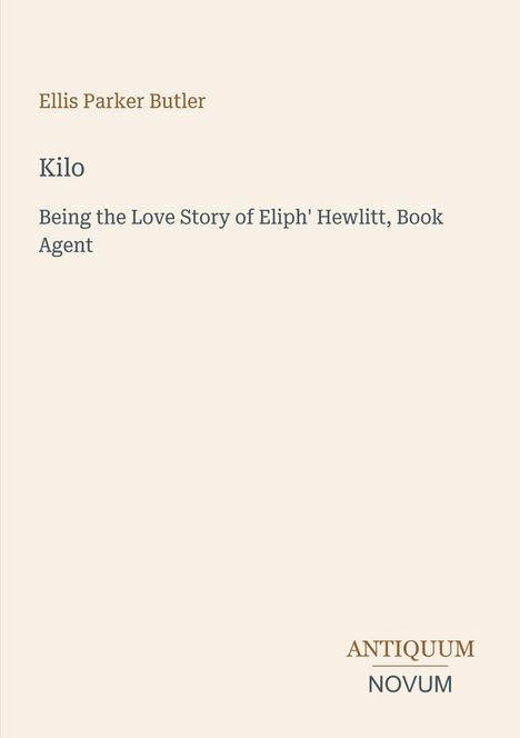 Titel: "Kilo" von Ellis Parker Butler. Untertitel: "Being the Love Story of Eliph' Hewlitt, Book Agent". Unten: "ANTIQUM NOVUM".