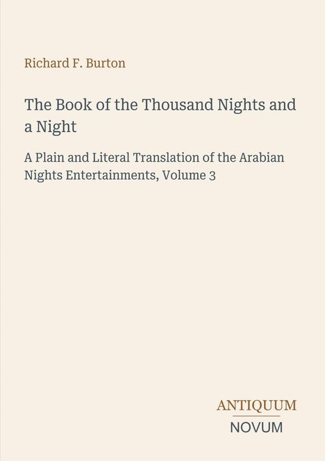 "Richard F. Burton, The Book of the Thousand Nights and a Night. A plain and literal translation, Volume 3. ANTIQUUM NOVUM."