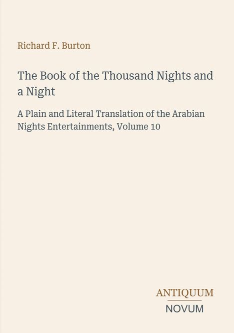 Text: "Richard F. Burton, The Book of the Thousand Nights and a Night, A Plain and Literal Translation of the Arabian Nights Entertainments, Volume 10, ANTIQUUM NOVUM." Heller Hintergrund.