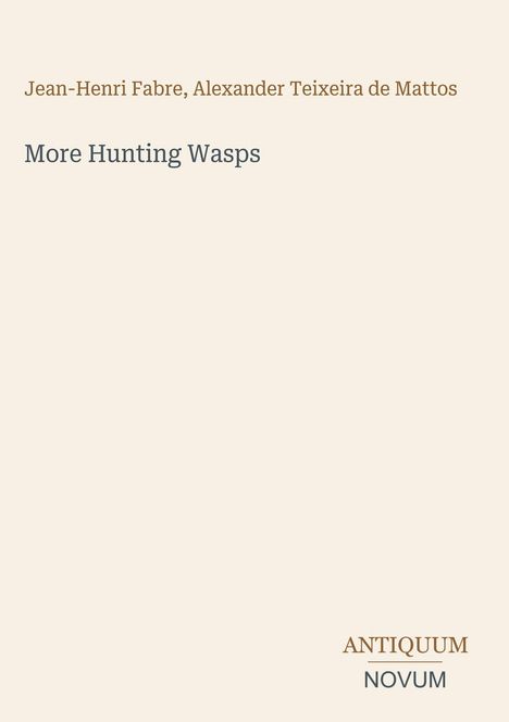 "Jean-Henri Fabre, Alexander Teixeira de Mattos. More Hunting Wasps. ANTIQUUM NOVUM" in klarer Schrift auf hellem Hintergrund.