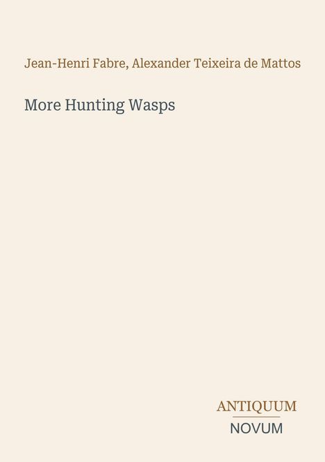Oben: Jean-Henri Fabre, Alexander Teixeira de Mattos. Mitte: More Hunting Wasps. Unten: Antiquum Novum in braun und grau. Cremefarbener Hintergrund.