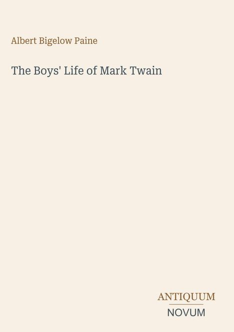 Oben steht "Albert Bigelow Paine", gefolgt von "The Boys' Life of Mark Twain". Unten rechts: "ANTiquUM NOVUM". Beige Hintergrund.