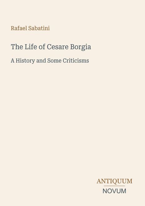 Text: "Rafael Sabatini, The Life of Cesare Borgia, A History and Some Criticisms, ANTIQUUM NOVUM". Schlichtes, elegantes Design.