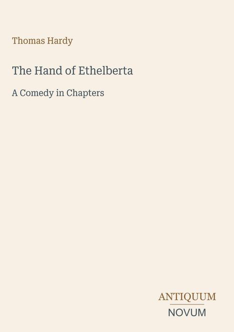 "Oberer Text: Thomas Hardy. Mittig: The Hand of Ethelberta, A Comedy in Chapters. Unten rechts: ANTIQUUM NOVUM."