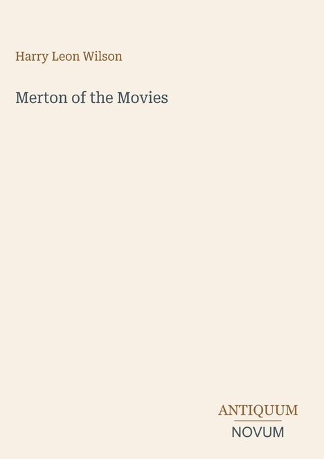 "HARRY LEON WILSON Merton of the Movies ANTIQUUM NOVUM" Zentrale Texte auf beigefarbenem Hintergrund mit einfacher Gestaltung.