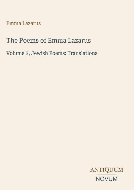 Emma Lazarus, The Poems of Emma Lazarus, Volume 2, Jewish Poems: Translations. Unten rechts: ANTIQUUM NOVUM.