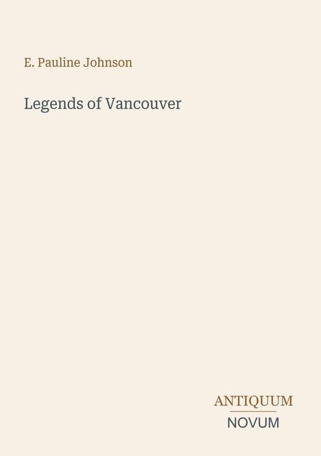 Oberer Text: "E. Pauline Johnson", mittig: "Legends of Vancouver", unten: Logo "ANTIQUM NOVUM". Beige Hintergrund.