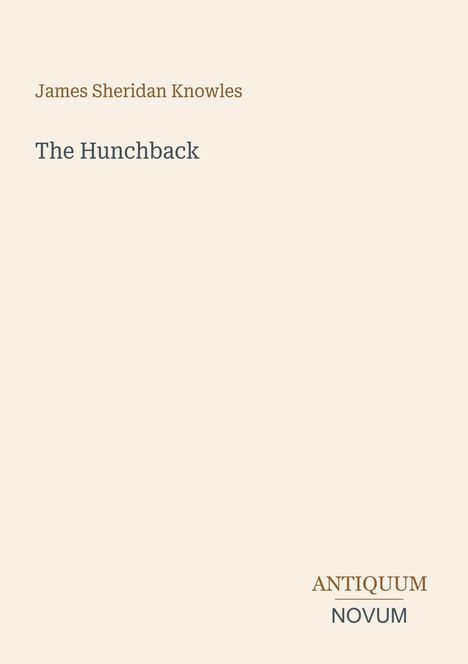 Text oben: "James Sheridan Knowles, The Hunchback". Unten rechts steht "ANTIQVUM NOVUM". Heller Hintergrund.