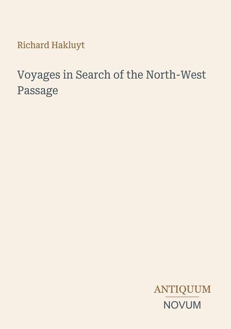 "Richard Hakluyt", "Voyages in Search of the North-West Passage". Unten steht "ANTIQUM NOVUM" in Braun und Grau. Cremefarbener Hintergrund.