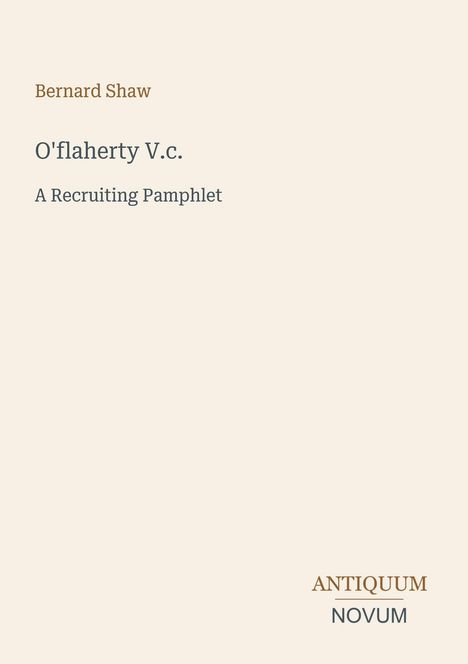 "Bernard Shaw. O'flaherty V.c. A Recruiting Pamphlet. ANTIQUUM NOVUM" in schlichtem Design auf beigem Hintergrund.