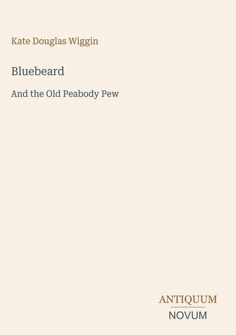 Ein minimalistisches Buchcover zeigt den Titel "Bluebeard And the Old Peabody Pew" von Kate Douglas Wiggin. Unten rechts steht "ANTIQUM NOVUM".