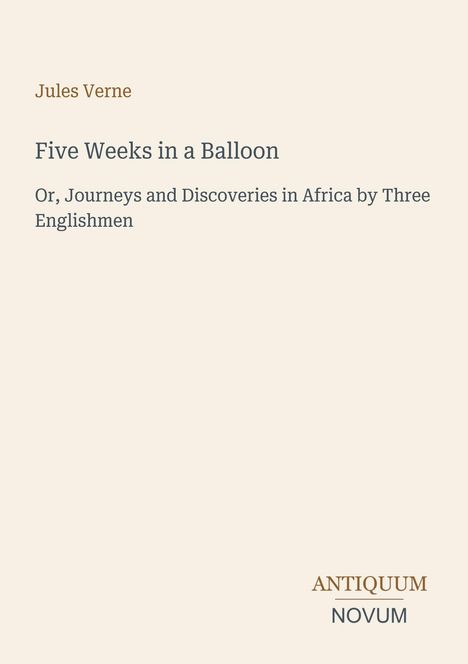Titel: "Five Weeks in a Balloon" von Jules Verne. Untertitel: Reisen und Entdeckungen in Afrika. Unten rechts: "ANTIQUM NOVUM".