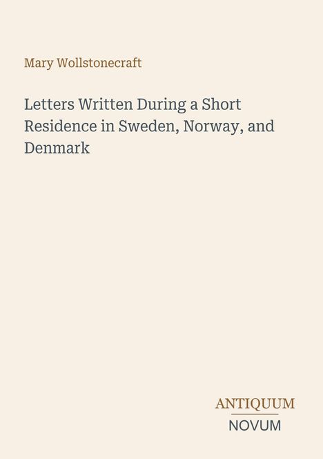 Mary Wollstonecraft: "Letters Written During a Short Residence in Sweden, Norway, and Denmark." Unten rechts: "ANTIQUM NOVUM".