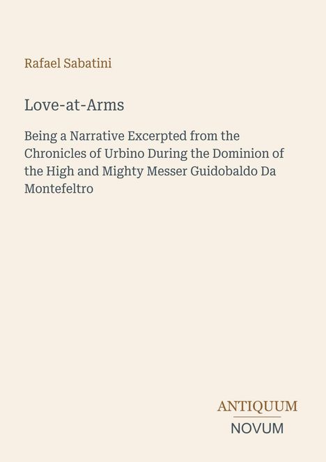 Rafael Sabatini, Love-at-Arms. Text über die Chroniken von Urbino. Unten rechts: ANTIQUUM NOVUM in Braun und Grau.