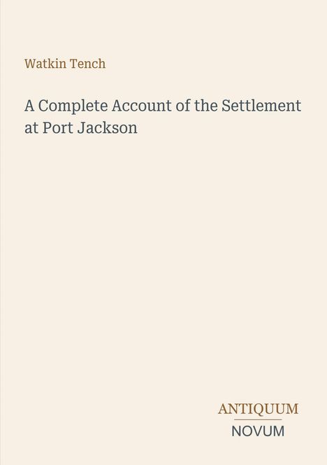 Oben: Watkin Tench. Mitte: A Complete Account of the Settlement at Port Jackson. Unten rechts: Antiquum Novum.